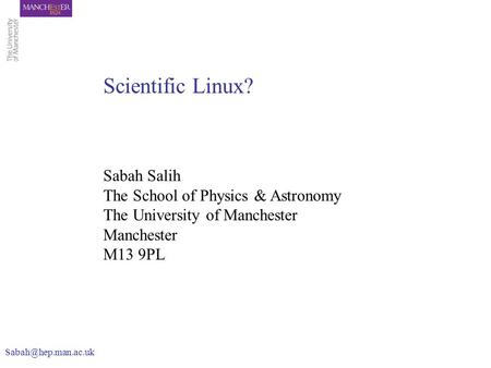 Sabah Salih The School of Physics & Astronomy The University of Manchester Manchester M13 9PL Scientific Linux?