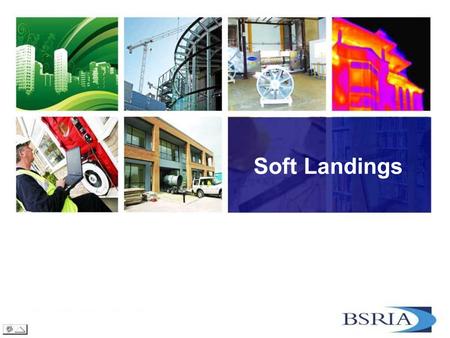 Soft Landings. Challenges and opportunities By Roderic Bunn A revolution in the way we deliver projects Seminar chairman: Roderic Bunn, BSRIA.