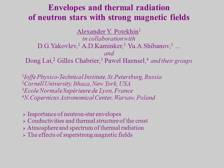 Envelopes and thermal radiation of neutron stars with strong magnetic fields Alexander Y. Potekhin 1 in collaboration with D.G.Yakovlev, 1 A.D.Kaminker,