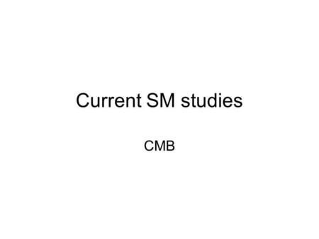 Current SM studies CMB. Reports at last meeting W/Z cross-section (CSC) W-mass (CSC) Dibosons (CSC) Minimum bias (CSC) W+charm.