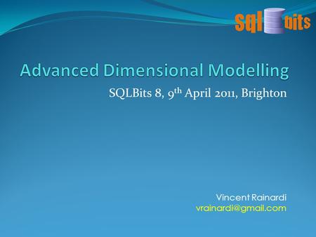 SQLBits 8, 9 th April 2011, Brighton Vincent Rainardi
