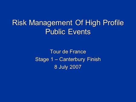 Risk Management Of High Profile Public Events Tour de France Stage 1 – Canterbury Finish 8 July 2007.