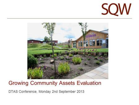 DTAS Conference, Monday 2nd September 2013 Growing Community Assets Evaluation.