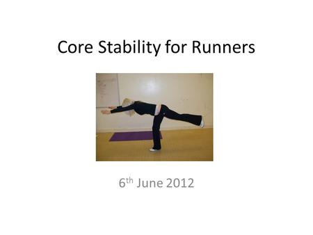 Core Stability for Runners 6 th June 2012. What is it? “Core stability” describes the ability to control the position and movement of the central portion.