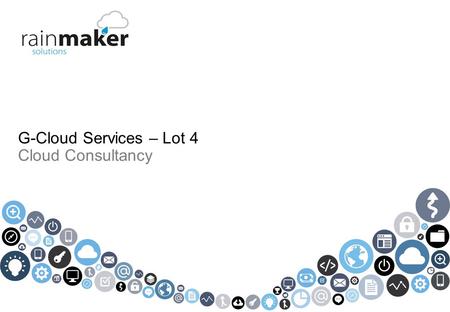 © 2013 Rainmaker Solutions Limited. All rights reserved. G-Cloud Services – Lot 4 Cloud Consultancy.