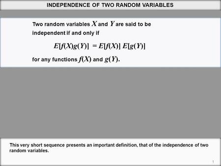 1 This very short sequence presents an important definition, that of the independence of two random variables. Two random variables X and Y are said to.