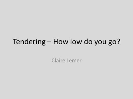 Tendering – How low do you go? Claire Lemer. My Roles.