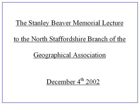 Professor Stanley Henry BEAVER 1907 - 1984 Dr. Linda Stanier, Division of Geography University of Derby UNIVERSITY of DERBY.