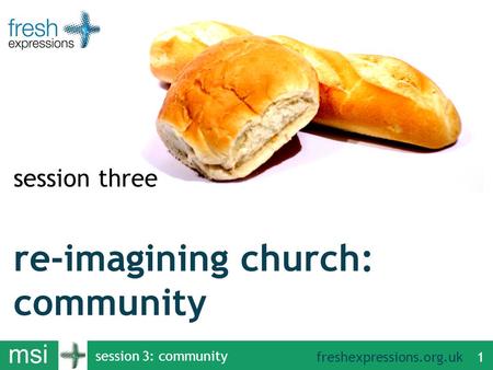 Freshexpressions.org.uk session 3: community 1 re-imagining church: community session three.