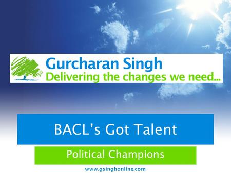 Www.gsinghonline.com BACL’s Got Talent Political Champions.
