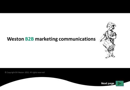 Weston B2B marketing communications Next page © Copyright GH Weston 2011. All rights reserved.