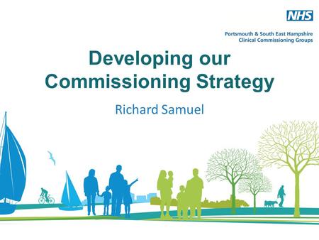 Developing our Commissioning Strategy Richard Samuel.