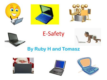 E-Safety By Ruby H and Tomasz. S.M.A.R.T S You will have to keep safe on the internet, don’t send a picture of yourself. M Only meet someone if you know.