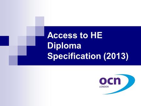 Access to HE Diploma Specification (2013). Key Contextual Changes that impacted on the Access Qualification Funding: FE fees, with 24+ Advanced Learning.