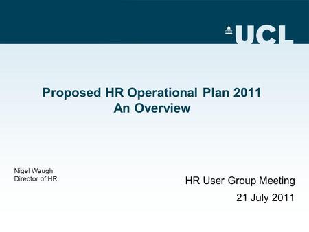 Proposed HR Operational Plan 2011 An Overview HR User Group Meeting 21 July 2011 Nigel Waugh Director of HR.
