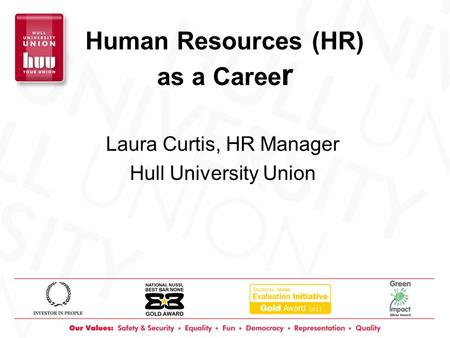 Human Resources (HR) as a Caree r Laura Curtis, HR Manager Hull University Union.