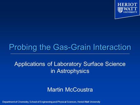 Department of Chemistry, School of Engineering and Physical Sciences, Heriot-Watt University Probing the Gas-Grain Interaction Applications of Laboratory.