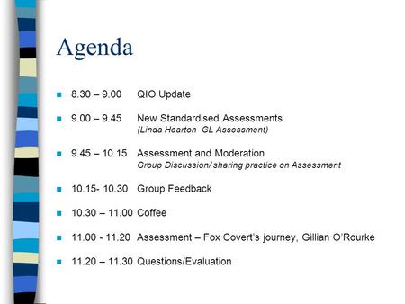 Agenda 8.30 – 9.00 QIO Update 9.00 – 9.45 New Standardised Assessments (Linda Hearton GL Assessment) 9.45 – 10.15Assessment and Moderation Group Discussion/