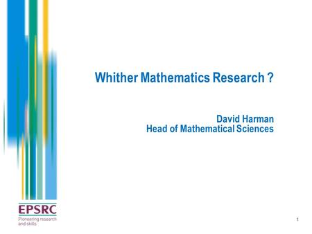 1 Whither Mathematics Research ? David Harman Head of Mathematical Sciences.
