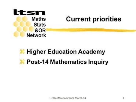 HoDoMS conference March 041 Current priorities  Higher Education Academy  Post-14 Mathematics Inquiry.