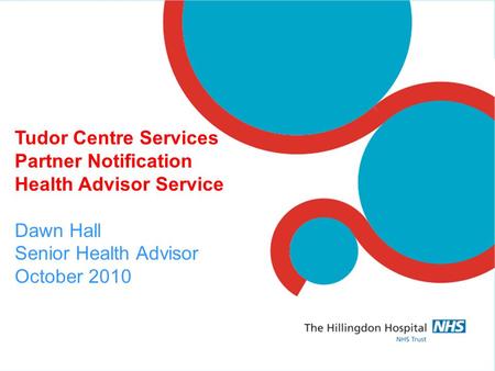 Tudor Centre Services Partner Notification Health Advisor Service Dawn Hall Senior Health Advisor October 2010.
