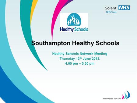 Southampton Healthy Schools Healthy Schools Network Meeting Thursday 13 th June 2013, 4.00 pm – 5.30 pm.