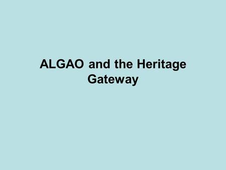 ALGAO and the Heritage Gateway. Implementation of the EH/ALGAO strategy for a national network of HERs 1990s - The Foard/Catney vision for a national.