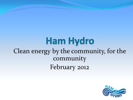Clean energy by the community, for the community February 2012.