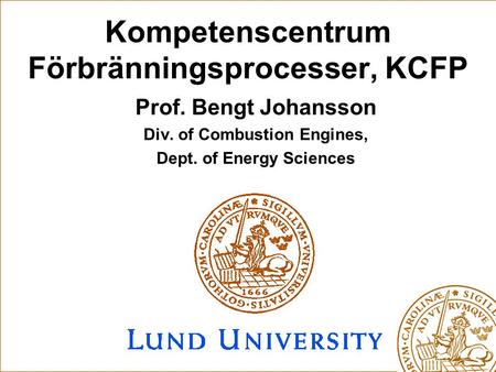 Kompetenscentrum Förbränningsprocesser, KCFP Prof. Bengt Johansson Div. of Combustion Engines, Dept. of Energy Sciences.