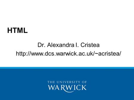 Dr. Alexandra I. Cristea http://www.dcs.warwick.ac.uk/~acristea/ HTML Dr. Alexandra I. Cristea http://www.dcs.warwick.ac.uk/~acristea/
