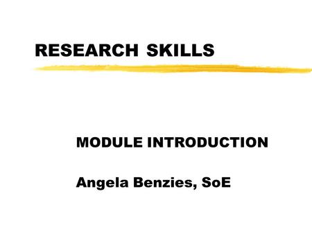 RESEARCH SKILLS MODULE INTRODUCTION Angela Benzies, SoE.