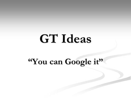 GT Ideas “You can Google it”. Web Quests & Research Native American Legends Native American Legends Chicago, 1917 Chicago, 1917 History of Mental Health.