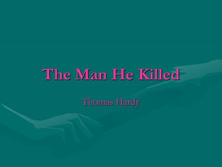 The Man He Killed Thomas Hardy. Background on Hardy Hardy lived from 1840 to 1928. He was the son of a mason, from Dorset, in the south west of England.
