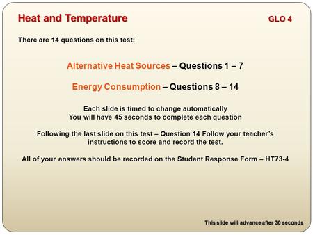 There are 14 questions on this test: Alternative Heat Sources – Questions 1 – 7 Energy Consumption – Questions 8 – 14 Each slide is timed to change automatically.