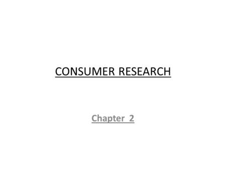 CONSUMER RESEARCH Chapter 2.