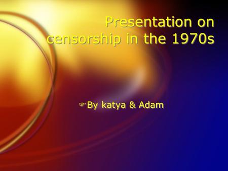 Presentation on censorship in the 1970s FBy katya & Adam.