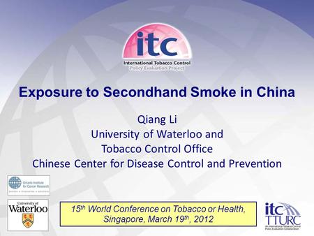 1 Exposure to Secondhand Smoke in China Qiang Li University of Waterloo and Tobacco Control Office Chinese Center for Disease Control and Prevention 15.