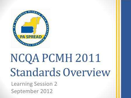 NCQA PCMH 2011 Standards Overview Learning Session 2 September 2012.