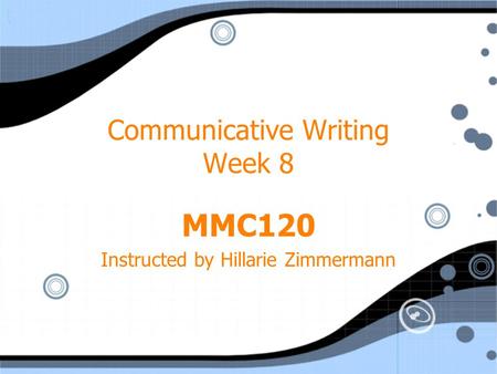 Communicative Writing Week 8 MMC120 Instructed by Hillarie Zimmermann MMC120 Instructed by Hillarie Zimmermann.