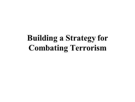 Building a Strategy for Combating Terrorism. “We have to fight terrorists as if there were no rules, and preserve our open society as if there were no.