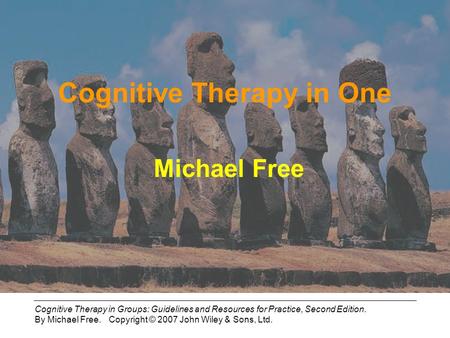 Cognitive Therapy in Groups: Guidelines and Resources for Practice, Second Edition. By Michael Free. Copyright © 2007 John Wiley & Sons, Ltd. Cognitive.