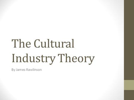 The Cultural Industry Theory By James Rawlinson. The Cultural Industry Theory The theory was introduced by, Theodor Andorno and Max Horkheimer, Two Germany.