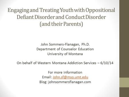 Engaging and Treating Youth with Oppositional Defiant Disorder and Conduct Disorder (and their Parents) John Sommers-Flanagan, Ph.D. Department of Counselor.