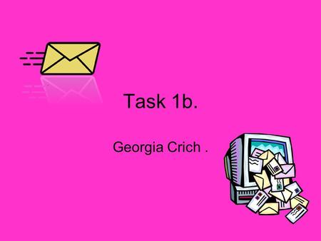 Task 1b. Georgia Crich.. attachments. An attachment is a file such as a picture or a document and any file in your computer that you send in an email.