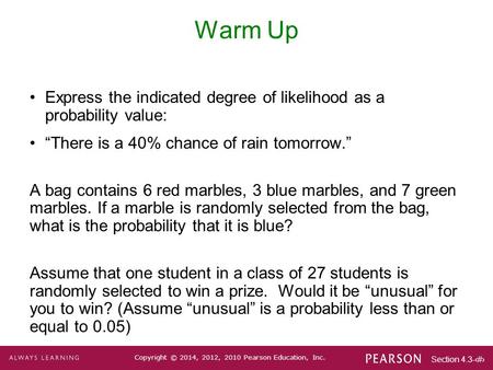 Warm Up Express the indicated degree of likelihood as a probability value: “There is a 40% chance of rain tomorrow.” A bag contains 6 red marbles, 3 blue.
