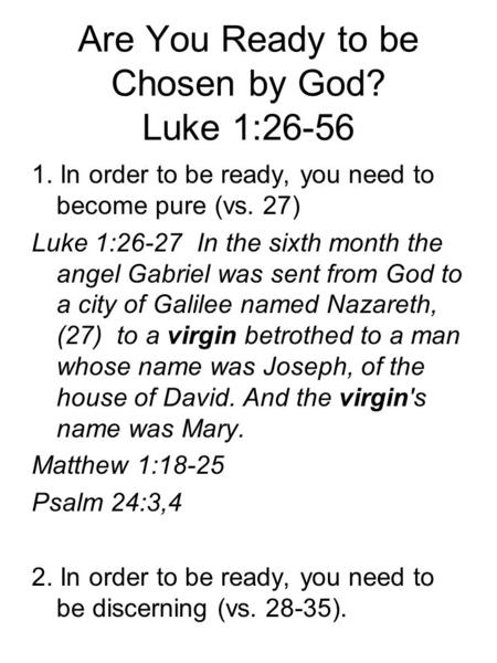 Are You Ready to be Chosen by God? Luke 1:26-56 1. In order to be ready, you need to become pure (vs. 27) Luke 1:26-27 In the sixth month the angel Gabriel.