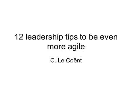 12 leadership tips to be even more agile C. Le Coënt.