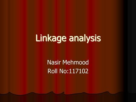 Linkage analysis Nasir Mehmood Roll No:117102. Linkage analysis Linkage analysis is statistical method that is used to associate functionality of genes.