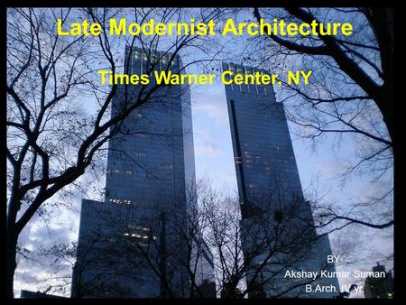 Late Modernist Architecture Times Warner Center, NY BY- Akshay Kumar Suman B.Arch. IV yr.