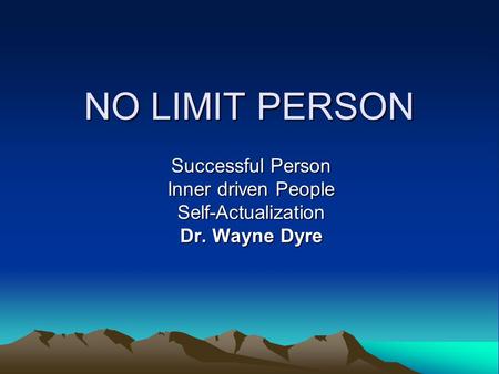 NO LIMIT PERSON Successful Person Inner driven People Self-Actualization Dr. Wayne Dyre.